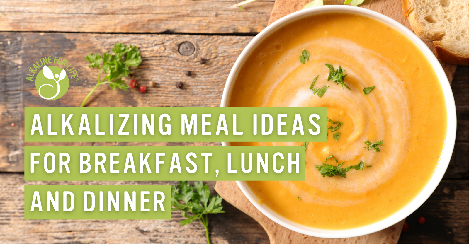 Alkaline for Life Blog: Alkalizing Meal Ideas for Breakfast, Lunch and Dinner