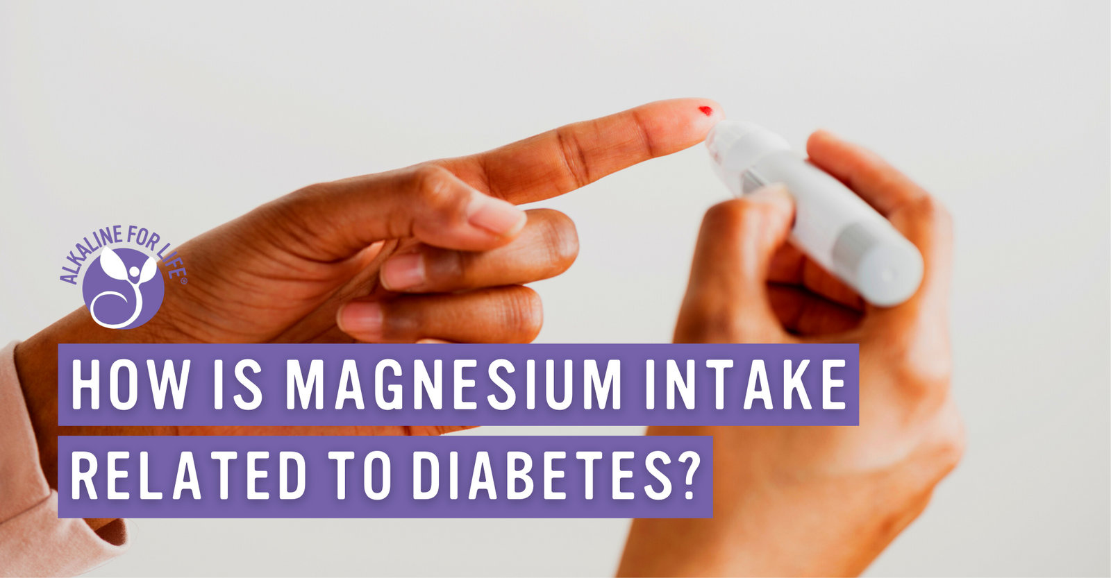 Alkaline for Life Blog: How is Magnesium Intake Related to Diabetes?