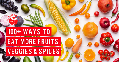 100 Ways to Incorporate More Veggies, Fruits & Spices Into Your Life